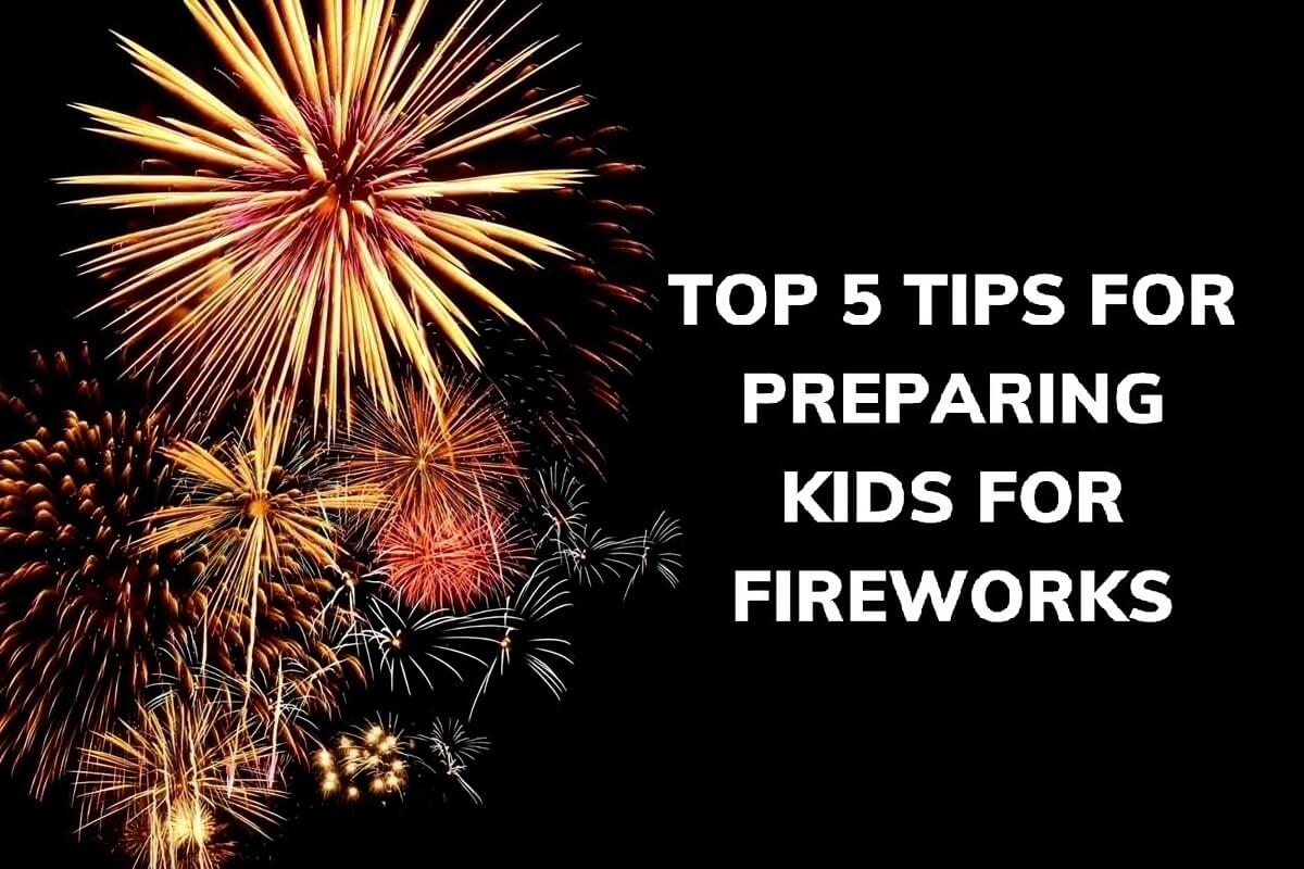 Top 5 Tips for Preparing Kids for Fireworks